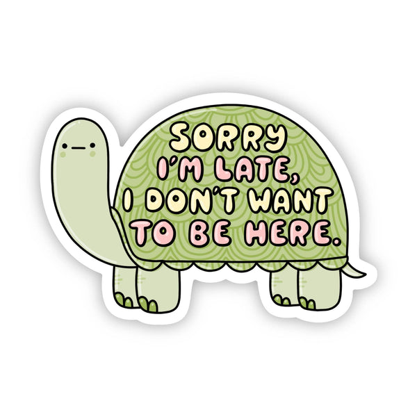 Big Moods - "Sorry I'm Late, I Don't Want To Be Here" Turtle Sticker