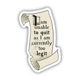 Big Moods - "I Am Unable To Quit As I Am Currently Too Legit" Sticker