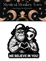 Mystical Monkey Toes - We Believe In You” Bigfoot and Alien Vinyl Sticker