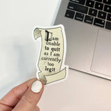 Big Moods - "I Am Unable To Quit As I Am Currently Too Legit" Sticker