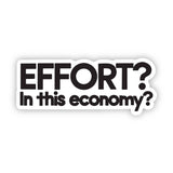 Big Moods - "Effort? In This Economy?" Sticker