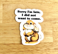 Lemonsgrace Designs - "Sorry, I'm Late. I Did Not Want to Come" Sticker