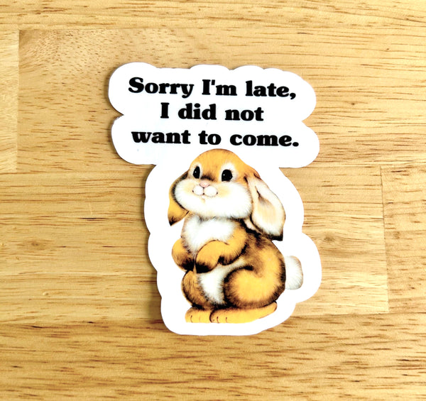 Lemonsgrace Designs - "Sorry, I'm Late. I Did Not Want to Come" Sticker