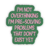 Big Moods - "Not Overthinking I'm Pre-solving Problems" Funny Sticker