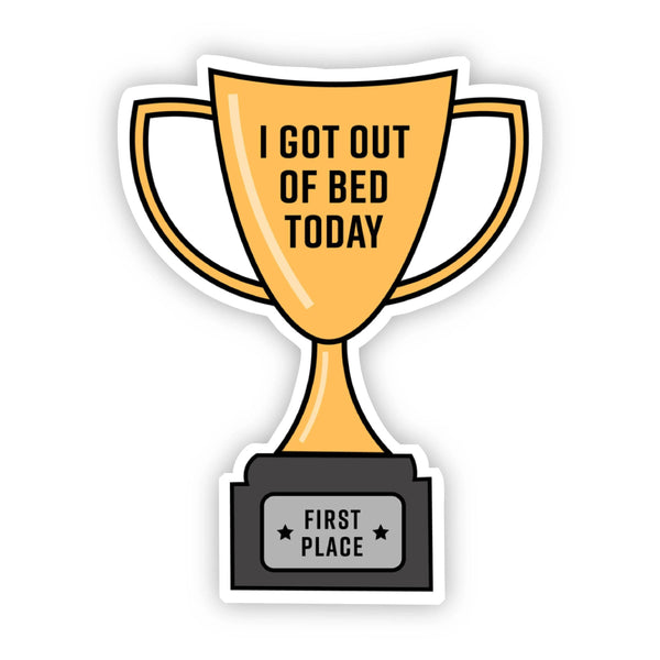 Big Moods - “I Got Out of Bed Today” First Place Trophy Sticker
