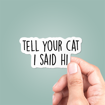 CJ's Sticker Shop - “Tell Your Cat I Said Hi” Sticker