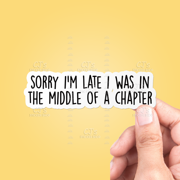 CJ's Sticker Shop - “Sorry I'm Late I Was In The Middle Of A Chapter” Sticker