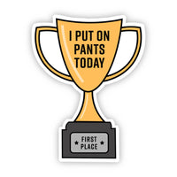 Big Moods - “I Put On Pants Today” First Place Trophy Sticker